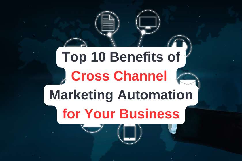 Top 10 Benefits of Cross Channel Marketing Automation for Your Business | The Lead Partner